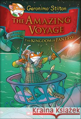 The Amazing Voyage (Geronimo Stilton and the Kingdom of Fantasy #3): The Third Adventure in the Kingdom of Fantasy Volume 3 Stilton, Geronimo 9780545307710