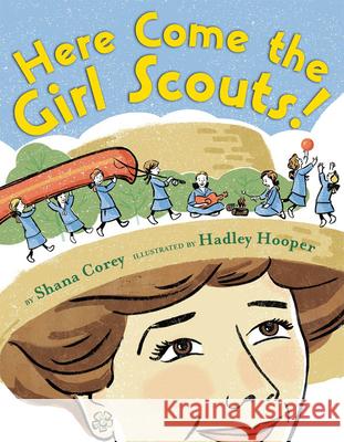 Here Come the Girl Scouts!: The Amazing All-True Story of Juliette 'Daisy' Gordon Low and Her Great Adventure Corey, Shana 9780545342780