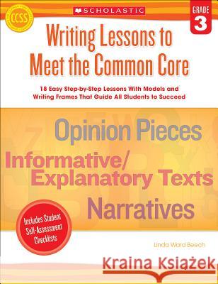 Writing Lessons to Meet the Common Core, Grade 3 Linda Beech 9780545391627 Scholastic Teaching Resources