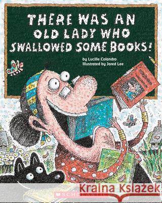 There Was an Old Lady Who Swallowed Some Books! Lucille Colandro Jared D. Lee 9780545402873 Cartwheel Books