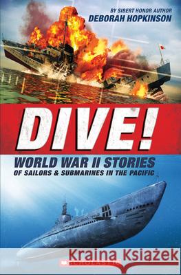 Dive! World War II Stories of Sailors & Submarines in the Pacific (Scholastic Focus): The Incredible Story of U.S. Submarines in WWII Hopkinson, Deborah 9780545425599