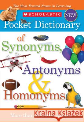 Scholastic Pocket Dictionary of Synonyms, Antonyms, & Homonyms Inc. Scholastic 9780545426671 Scholastic Reference