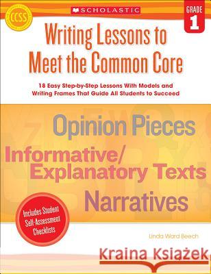 Writing Lessons to Meet the Common Core, Grade 1 Linda Beech 9780545495974