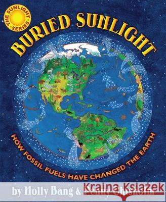 Buried Sunlight: How Fossil Fuels Have Changed the Earth Molly Bang Penny Chisholm 9780545577854 Blue Sky Press (AZ)