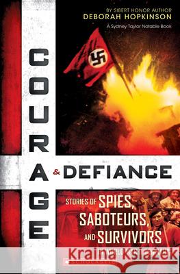 Courage & Defiance: Stories of Spies, Saboteurs, and Survivors in World War II Denmark (Scholastic Focus) Hopkinson, Deborah 9780545592215