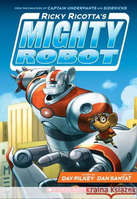 Ricky Ricotta's Mighty Robot (Ricky Ricotta's Mighty Robot #1) Dav Pilkey Dan Santat 9780545630092 