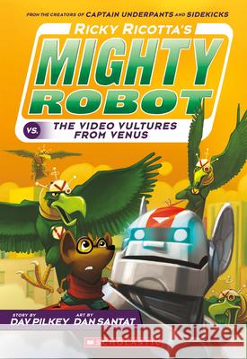 Ricky Ricotta's Mighty Robot vs. the Video Vultures from Venus (Ricky Ricotta's Mighty Robot #3): Volume 3 Pilkey, Dav 9780545630115 Scholastic Inc.