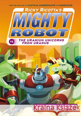 Ricky Ricotta's Mighty Robot vs. the Uranium Unicorns from Uranus (Ricky Ricotta's Mighty Robot #7) Dav Pilkey Dan Santat 9780545631235 