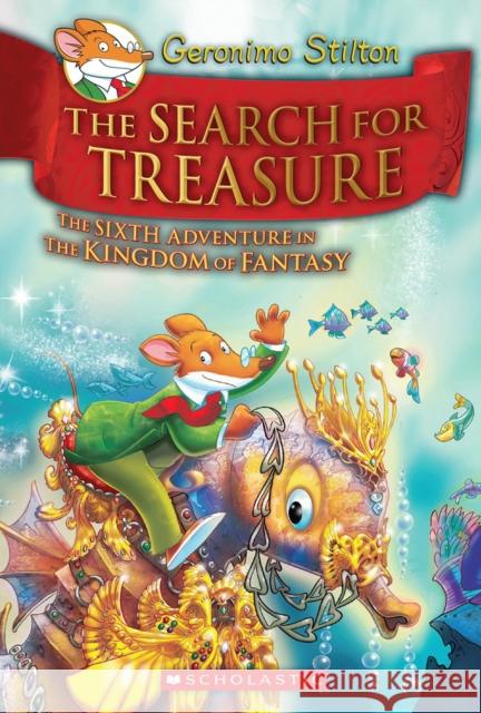 The Search for Treasure (Geronimo Stilton and the Kingdom of Fantasy #6) Stilton, Geronimo 9780545656047 Scholastic Paperbacks