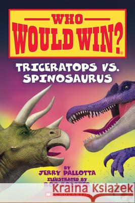 Triceratops vs. Spinosaurus (Who Would Win?): Volume 16 Pallotta, Jerry 9780545681278 Scholastic Inc.