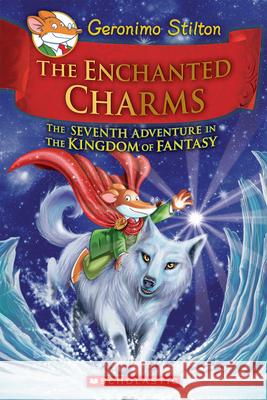 The Enchanted Charms (Geronimo Stilton and the Kingdom of Fantasy #7): Volume 7 Stilton, Geronimo 9780545746151 Scholastic Paperbacks