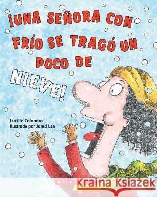 ¡Una Señora Con Frío Se Tragó Un Poco de Nieve! (There Was a Cold Lady Who Swallowed Some Snow!) Colandro, Lucille 9780545757102 Scholastic en Espanol