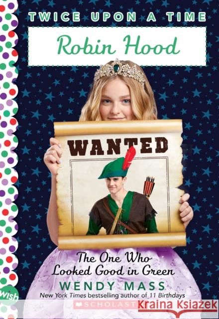 Robin Hood, The One Who Looked Good in Green (Twice Upon a Time #4) Wendy Mass 9780545773096 Scholastic Inc.