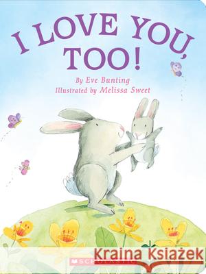 I Love You, Too! Eve Bunting Melissa Sweet 9780545813907 Cartwheel Books