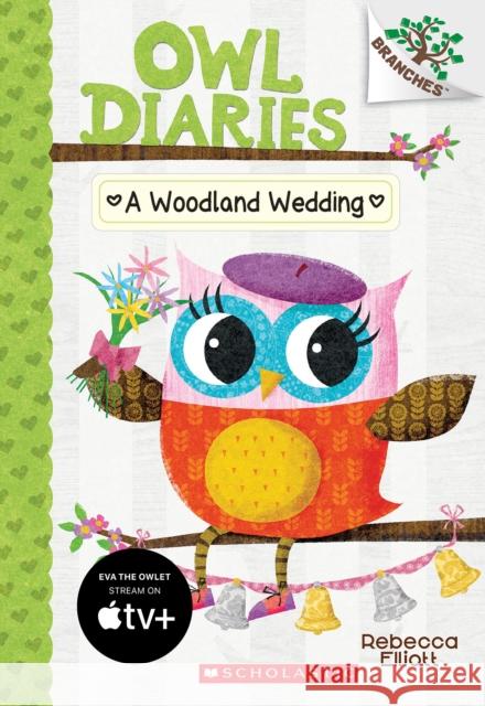 A Woodland Wedding: A Branches Book (Owl Diaries #3): Volume 3 Elliott, Rebecca 9780545825573 Scholastic Inc.