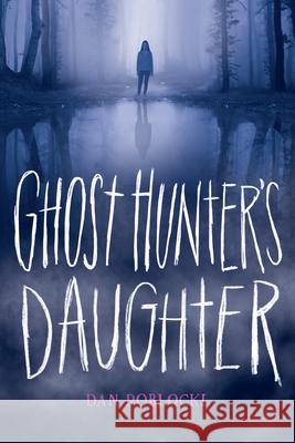 Ghost Hunter's Daughter Dan Poblocki 9780545830041 Scholastic Press