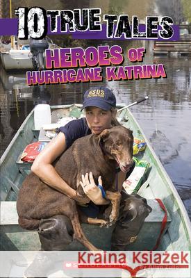 10 True Tales: Heroes of Hurricane Katrina (Ten True Tales) Allan Zullo 9780545831239 Scholastic Inc.