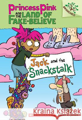 Jack and the Snackstalk: A Branches Book (Princess Pink and the Land of Fake-Believe #4): Volume 4 Jones, Noah Z. 9780545848619 Branches/Scholastic Inc