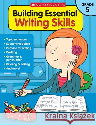 Building Essential Writing Skills: Grade 5 Scholastic Teaching Resources 9780545850438