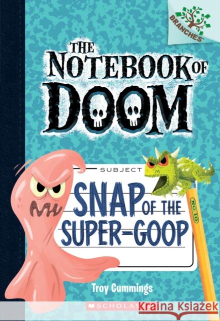 Snap of the Super-Goop: A Branches Book (the Notebook of Doom #10): Volume 1 Cummings, Troy 9780545864992 Scholastic Inc.
