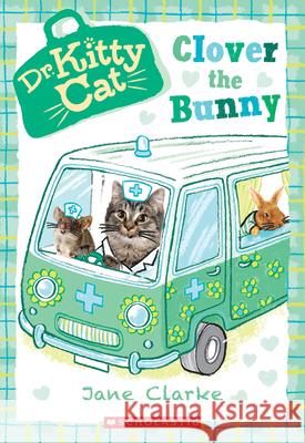 Clover the Bunny (Dr. Kittycat #2) Jane Clarke 9780545873369 Scholastic Inc.