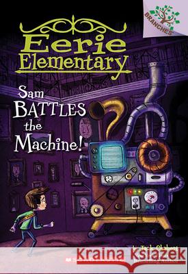 Sam Battles the Machine!: A Branches Book (Eerie Elementary #6): Volume 6 Chabert, Jack 9780545873789 Scholastic Inc.