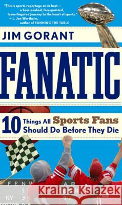 Fanatic: Ten Things All Sports Fans Should Do Before They Die Jim Gorant 9780547053639 Mariner Books