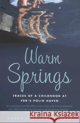 Warm Springs: Traces of a Childhood at Fdr's Polio Haven Susan Richards Shreve 9780547053837 Mariner Books