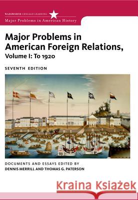 Major Problems in American Foreign Relations, Volume I: To 1920 Dennis Merrill Thomas Paterson 9780547218243