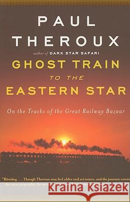 Ghost Train to the Eastern Star: On the Tracks of the Great Railway Bazaar Theroux, Paul 9780547237930 Mariner Books