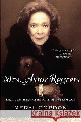 Mrs. Astor Regrets: The Hidden Betrayals of a Family Beyond Reproach Meryl Gordon 9780547247984 Mariner Books