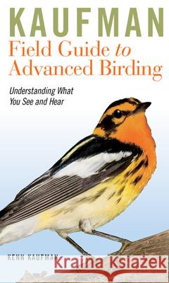 Kaufman Field Guide to Advanced Birding: Understanding What You See and Hear Kenn Kaufman 9780547248325