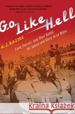 Go Like Hell: Ford, Ferrari, and Their Battle for Speed and Glory at Le Mans A. J. Baime A. J. Baime 9780547336053 Mariner Books
