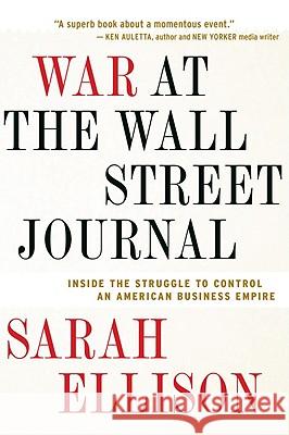 War at the Wall Street Journal: Inside the Struggle to Control an American Business Empire Sarah Ellison 9780547422565 Mariner Books