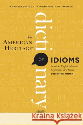 The American Heritage Dictionary of Idioms, Second Edition Christine Ammer 9780547676586 Houghton Mifflin Harcourt (HMH)