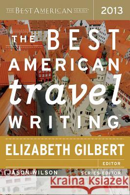 The Best American Travel Writing Jason Wilson Elizabeth Gilbert 9780547808987 Mariner Books