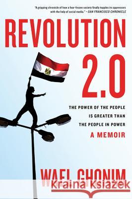 Revolution 2.0: The Power of the People Is Greater Than the People in Power Wael Ghonim 9780547867090