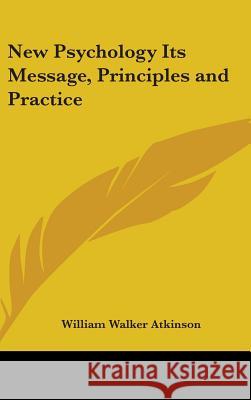 New Psychology Its Message, Principles and Practice Atkinson, William Walker 9780548000946