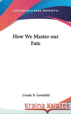 How We Master our Fate Gestefeld, Ursula N. 9780548001325