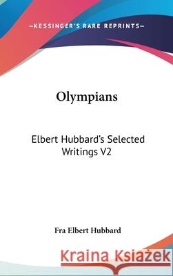 Olympians: Elbert Hubbard's Selected Writings V2 Hubbard, Fra Elbert 9780548001714 