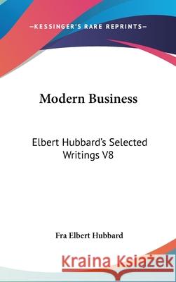 Modern Business: Elbert Hubbard's Selected Writings V8 Hubbard, Fra Elbert 9780548001745 