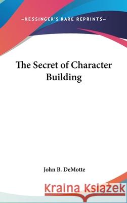 The Secret of Character Building John B. Demotte 9780548002230 