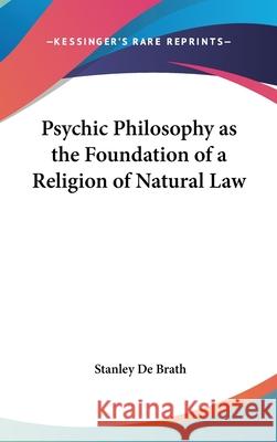 Psychic Philosophy as the Foundation of a Religion of Natural Law de Brath, Stanley 9780548002261 