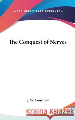 The Conquest of Nerves Courtney, J. W. 9780548002339 