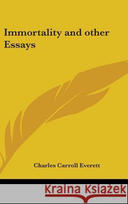 Immortality and Other Essays Everett, Charles Carroll 9780548002643