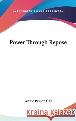 Power Through Repose Call, Annie Payson 9780548003022 