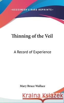 Thinning of the Veil: A Record of Experience Wallace, Mary Bruce 9780548003213 