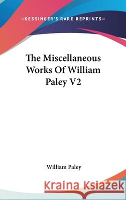 The Miscellaneous Works Of William Paley V2 William Paley 9780548085325