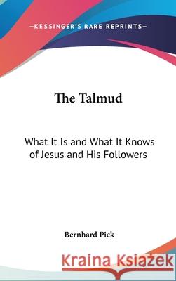 The Talmud: What It Is and What It Knows of Jesus and His Followers Pick, Bernhard 9780548086117