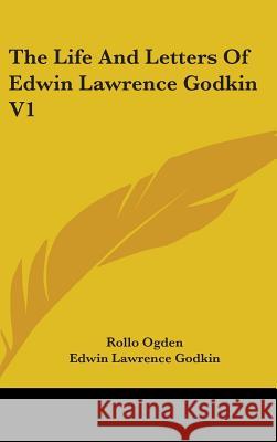 The Life And Letters Of Edwin Lawrence Godkin V1 Ogden, Rollo 9780548086988